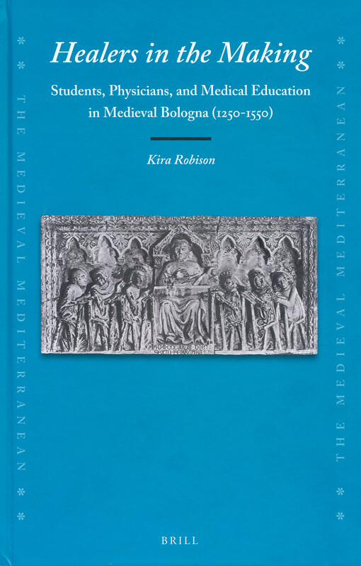 Healers in the making : students, physicians, and medical education in medieval Bologna (1250-1550)