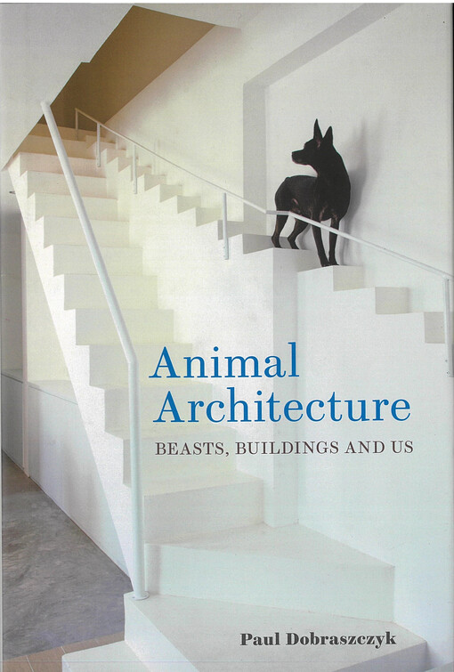 Animal architecture : beasts, buildings and us