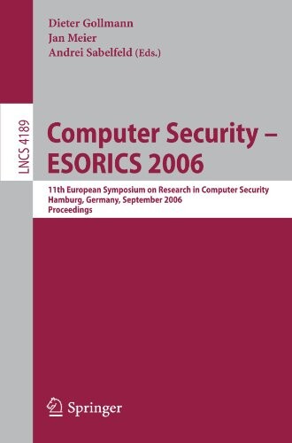 Computer Security - ESORICS 2006: 11th European Symposium on Research in Computer Security, Hamburg, Germany, September 18-20, 2006, Proceedings ... Computer Science / Security and Cryptology)