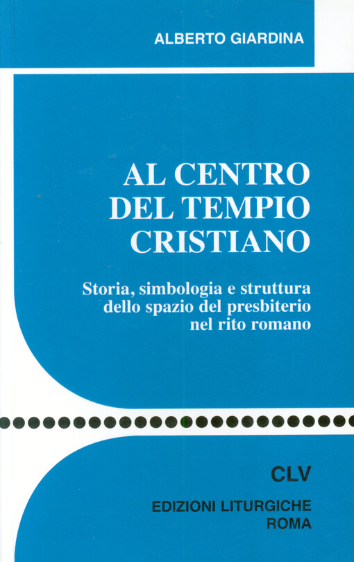 Al centro del tempio : storia, simbologia e struttura dello spazio del presbiterio nel rito romano