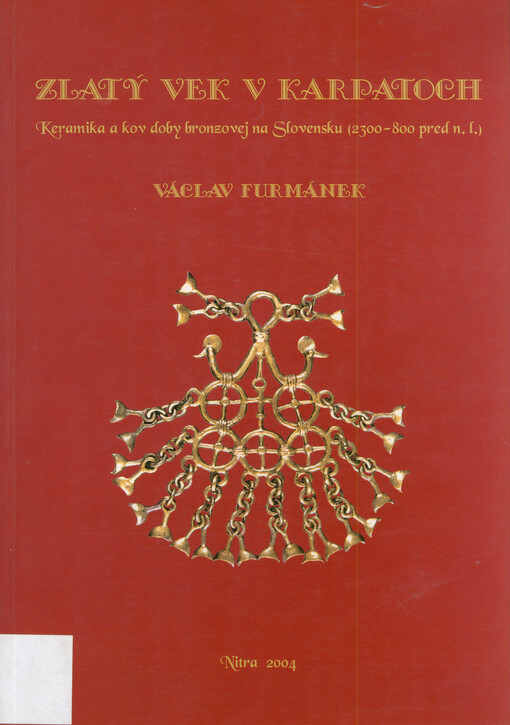 Zlatý vek v Karpatoch : keramika a kov doby bronzovej na Slovensku (2033-800 pred n. l.)