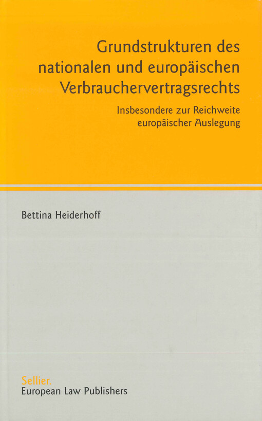 Grundstrukturen des nationalen und europäischen Verbrauchervertragsrechts : insbesondere zur Reichweite europäischer Auslegung
