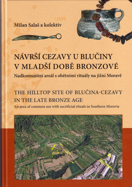 Návrší Cezavy u Blučiny v mladší době bronzové : nadkomunitní areál s obětními rituály na jižní Moravě = The hilltop site of Blučina-Cezavy in the Late Bronze Age : an area of common use with sacrificial rituals in Southern Moravia
