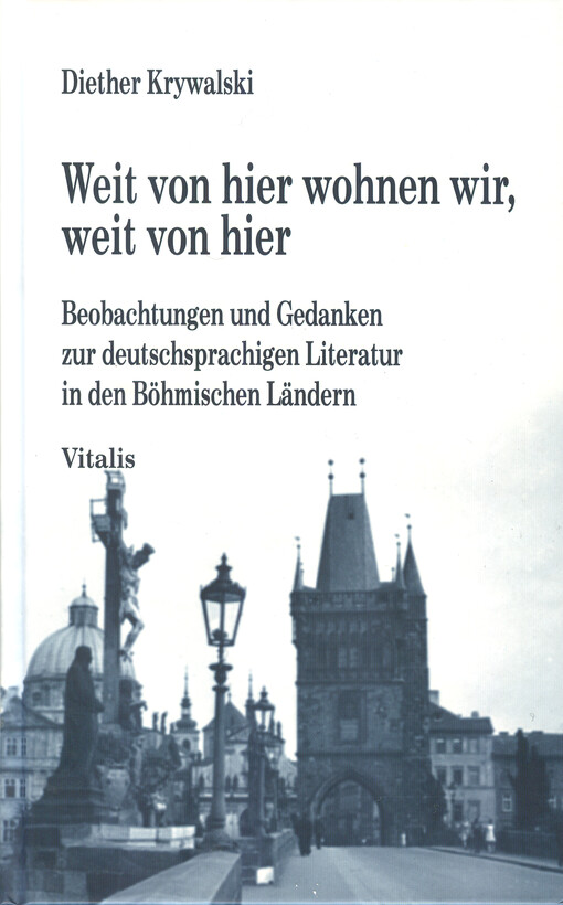 Weit von hier wohnen wir, weit von hier :Beobachtungen und Gedanken zur deutschsprachigen Literatur in den böhmischen Ländern