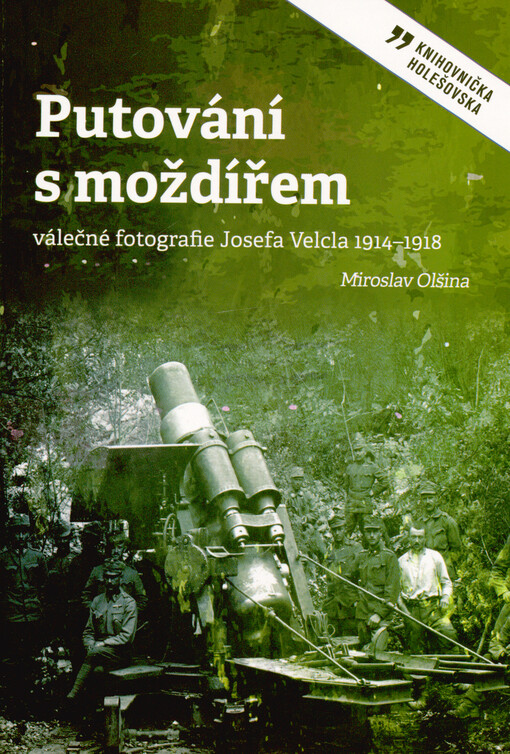 Putování s moždířem : válečné fotografie Josefa Velcla 1914-1918