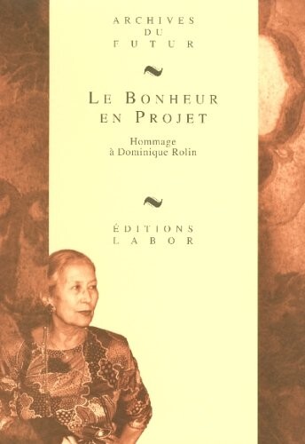 Le Bonheur en projet: Hommage a Dominique Rolin (Archives du futur) (French Edition)