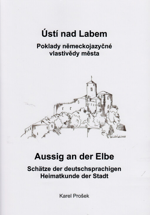 Ústí nad Labem : poklady německojazyčné vlastivědy města = Aussig an der Elbe : Schätze der deutschsprachigen Heimatkunde der Stadt