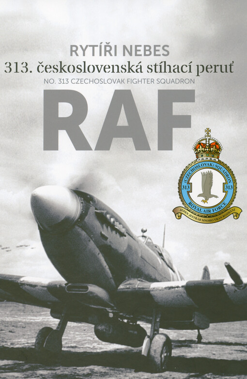 Rytíři nebes : 313. československá stíhací peruť RAF = No 313 Czechoslovak Fighter Squadron RAF