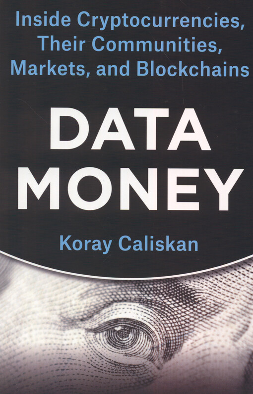 Data money : inside cryptocurrencies, their communities, markets, and blockchains
