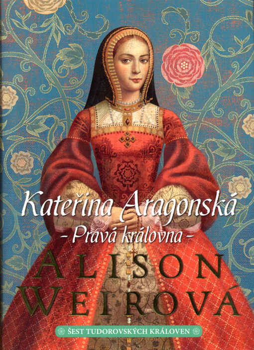 Šest tudorovských královen. Kateřina Aragonská : pravá královna