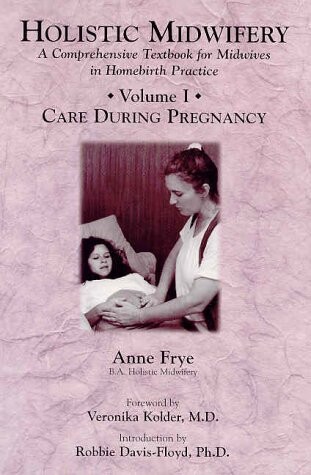 Holistic midwifery : a comprehensive textbook for midwives in homebirth practice. Volume 1, Care during pregnancy