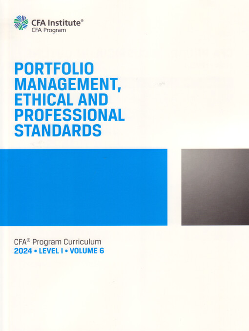 Portfolio management, ethical and professional standards : CFA Program Curriculum 2024. Level I ; Volume 6