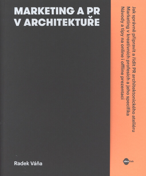 Marketing a PR v architektuře : jak správně připravit a řídit PR architektonického ateliéru : marketing v kreativních profesích a jeho specifika : návody a tipy na online i offline prezentaci