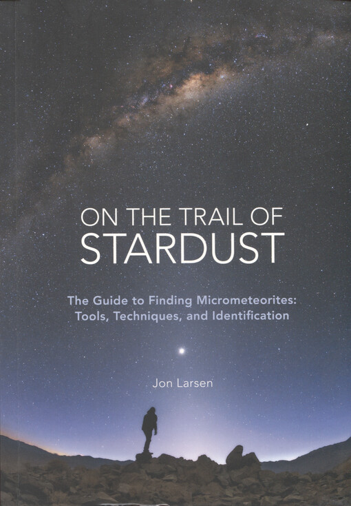On the trail of stardust : the guide to finding micrometeorites : tools, techniques, and identification