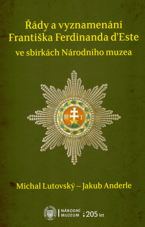 Řády a vyznamenání Františka Ferdinanda d'Este ve sbírkách Národního muzea = Orden und Ehrenzeichen Franz Ferdinands von Österreich-Este in den Sammlungen des Nationalmuseums in Prag