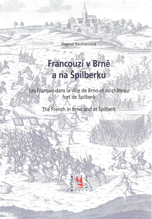 Francouzi v Brně a na Špilberku = Les Français dans la ville de Brno et au château fort de Špilberk = The French in Brno and at Špilberk