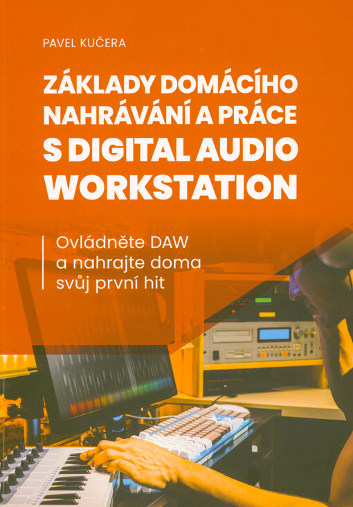 Základy domácího nahrávání a práce s Digital Audio Workstation : ovládněte DAW a nahrajte doma svůj první hit