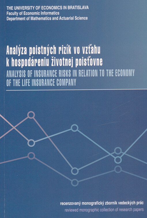 Analýza poistných rizík vo vzťahu k hospodáreniu životnej poisťovne : recenzovaný monografický zborník vedeckých prác = Analysis of insurance risks in relation to the economy of the life insurance company : reviewed monographic collection of research papers