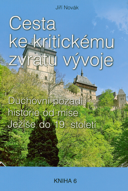 Cesta ke kritickému zvratu vývoje : duchovní pozadí historie od mise Ježíše do 19. století. Kniha 6