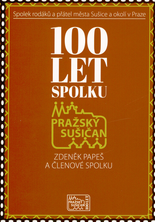 100 let spolku Pražský Sušičan : Spolek rodáků a přátel města Sušice a okolí v Praze