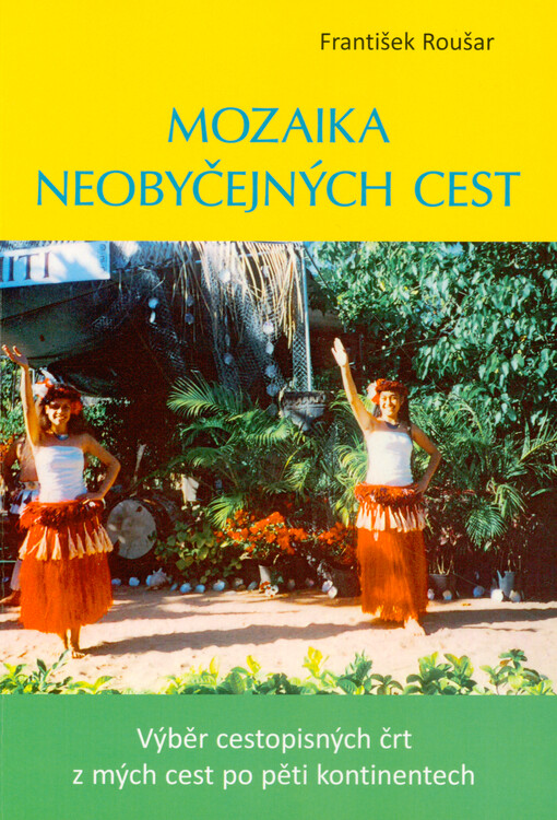 Mozaika neobyčejných cest : výběr cetopisných črt z mých cest po pěti kontinentech