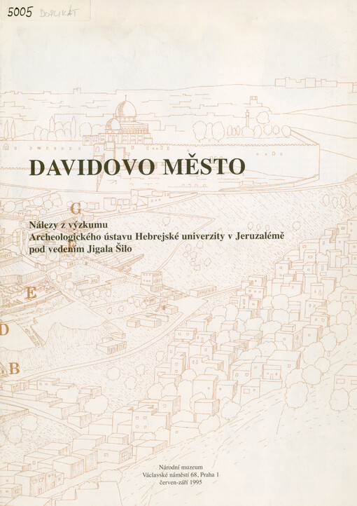 Davidovo město : nálezy z výzkumu Archeologického ústavu Hebrejské univerzity v Jeruzalémě pod vedením Jigala Šilo : Národní muzeum, červen-září 1995 = The city of David : discovery from the excavations of the Institute of Archeology of the Hebrew University in Jerusalem : National Museum, Prague, June - September 1995