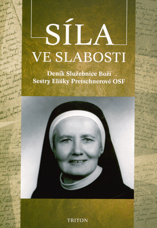 Síla ve slabosti : deník služebnice Boží Sestry Elišky Pretschnerové OSF