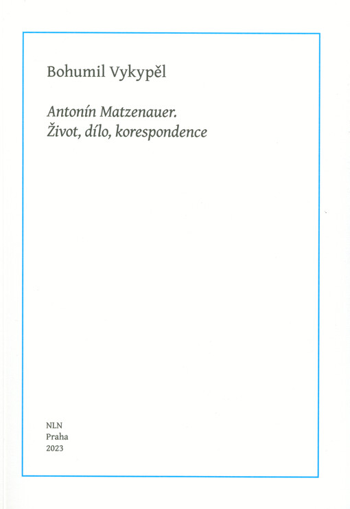 Antonín Matzenauer : život, dílo, korespondence