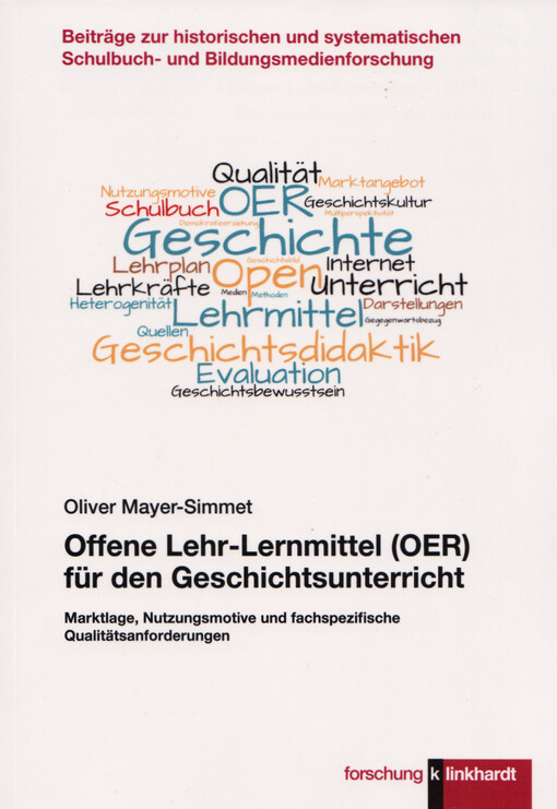 Offene Lehr-Lernmittel (OER) für den Geschichtsunterricht : Marktlage, Nutzungsmotive und fachspezifische Qualitätsanforderung