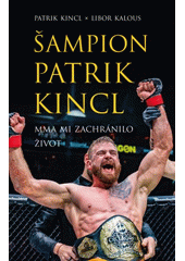 Šampion Patrik Kincl : MMA mi zachránilo život  (odkaz v elektronickém katalogu)
