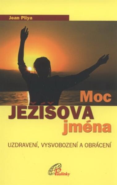 Moc Ježíšova jména : uzdravení, vysvobození a obrácení