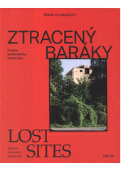 Ztracený baráky : krajina kladenského industriálu = Lost sites : Kladno industrial landscape  (odkaz v elektronickém katalogu)