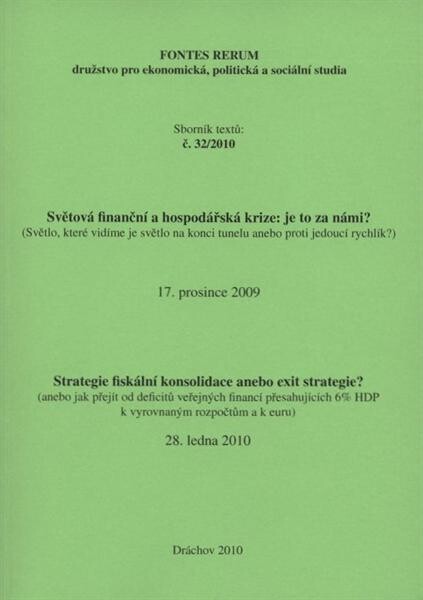 Světová finanční a hospodářská krize: je to už za námi? : (světlo, které vidíme je světlo na konci tunelu anebo proti jedoucí rychlík?) : 1. seminář, [Praha] 17. prosince 2009 ; Strategie fiskální konsolidace anebo exit strategie? : (aneb jak přejít od de