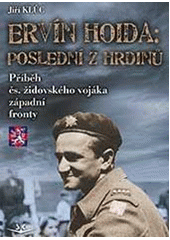 Ervín Hoida: poslední z hrdinů : příběh čs. židovského vojáka západní fronty  (odkaz v elektronickém katalogu)