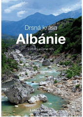 Drsná krása Albánie : bohatě ilustrovaný cestopis o putování napříč Albánií a jako bonus příběhy z Černé Hory  (odkaz v elektronickém katalogu)