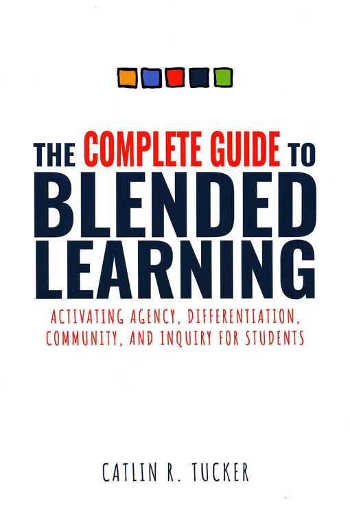 The complete guide to blended learning : activating agency, differentiation, community, and inquiry for students