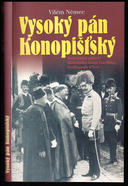 Vysoký pán Konopišťský, aneb, Nelichotivý portrét následníka trůnu Františka Ferdinanda d'Este