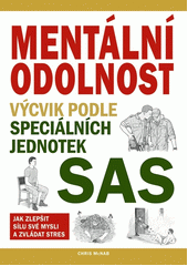 Mentální odolnost : výcvik podle speciálních jednotek SAS : jak zlepšit sílu své mysli a zvládat stres  (odkaz v elektronickém katalogu)