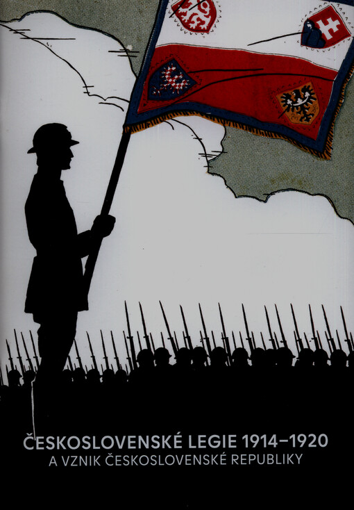Československé legie 1914-1920 a vznik Československé republiky : katalog k výstavě
