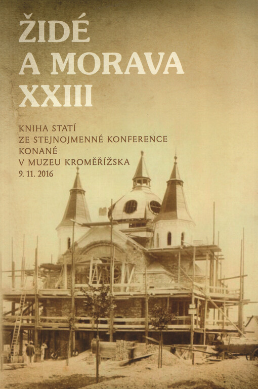 Židé a Morava XXIII : kniha statí ze stejnojmenné konference konané v Muzeu Kroměřížska dne 9.11.2016