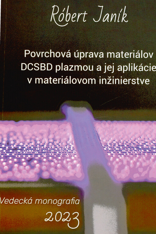 Povrchová úprava materiálov DCSBD plazmou pre aplikácie v materiálovom inžinierstve = Surface treatment of materials by DCSBD plasma: applications in materials engineering : vedecká monografia