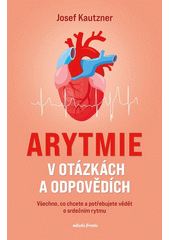Arytmie v otázkách a odpovědích : všechno, co chcete a potřebujete vědět o srdečním rytmu  (odkaz v elektronickém katalogu)