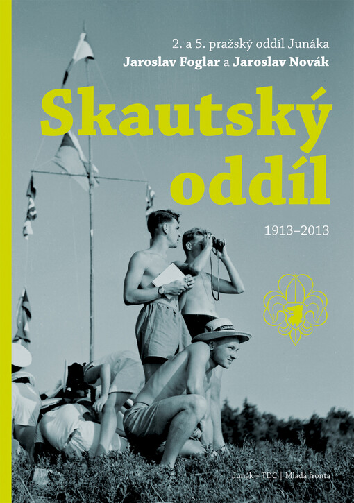 Skautský oddíl :2. a 5. pražský oddíl Junáka - Jaroslav Foglar a Jaroslav Novák : 1913-2013
