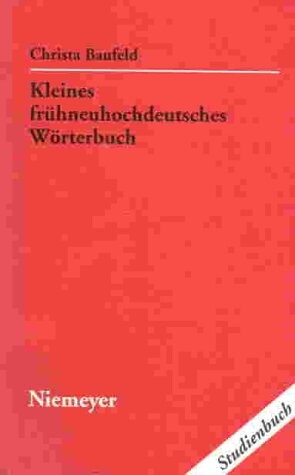 Kleines frühneuhochdeutsches Wörterbuch : Lexik aus Dichtung und Fachliteratur des Frühneuhochdeutschen