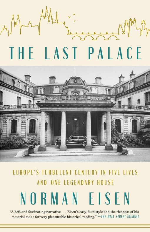 Norman L. Eisen - The last palace : Europe's turbulent century in five lives and one legendary house