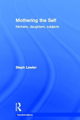 Mothering the Self: Mothers, Daughters, Subjects (Transformations)