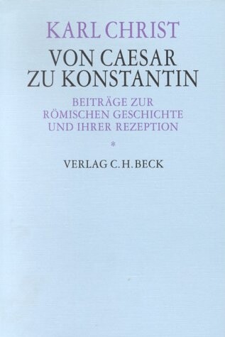 Von Caesar zu Konstantin :Beiträge zur römischen Geschichte und ihrer Rezeption