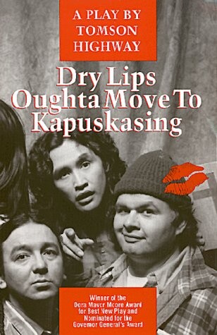 Dry Lips oughta move to Kapuskasing :a play