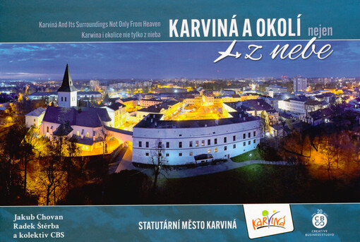 Karviná a okolí nejen z nebe = Karviná and its surroundings not only from heaven = Karwina i okolice nie tylko z nieba
