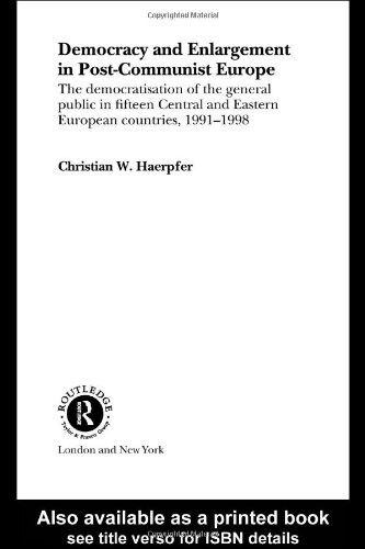 Democracy and Enlargement in Post-Communist Europe: The Democratisation of the General Public in 15 Central and Eastern European Countries, 1991-1998 (Routledge Advances in European Politics)